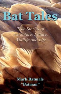 Bat Tales : True Stories of Adventure, Nature, Wildlife and Life - Mark Batmale