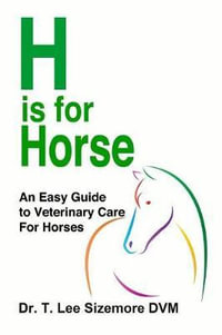 H is for Horse : An Easy Guide to Veterinary Care for Horses - Terrie Sizemore