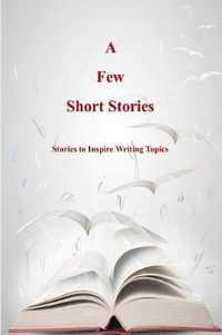 A Few Short Stories : Short Stories to Inspire Writing Topics - Terrie Sizemore