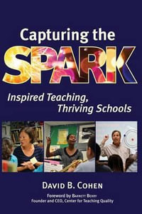 Capturing the Spark : Inspired Teaching, Thriving Schools - David B Cohen