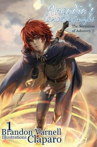 Arcadia's Ignoble Knight, Volume 1 : The Sorceress of Ashtown Part I - Brandon Varnell