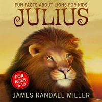 Julius : Fun Facts about Lions for Kids - James Randall Miller