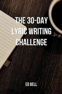 The 30-Day Lyric Writing Challenge : Transform Your Lyric Writing Skills in Only 30 Days - Ed Bell