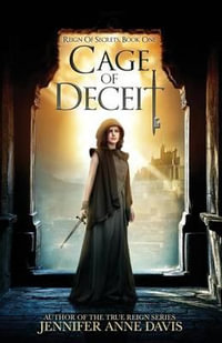 Cage of Deceit : Reign of Secrets, Book 1 - Jennifer Anne Davis