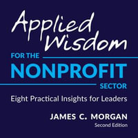Applied Wisdom for the Nonprofit Sector : Eight Practical Insights for Leaders - James C. Morgan