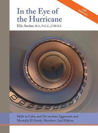 In the Eye of the Hurricane : Skills to Calm and De-escalate Aggressive Mentally Ill Family Members - Ellis Amdur