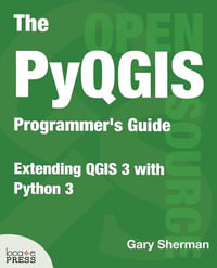 The PyQGIS Programmer's Guide : Extending QGIS 3 with Python 3 - Gary Sherman