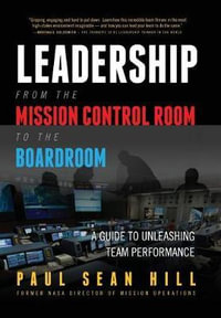 Leadership from the Mission Control Room to the Boardroom : A Guide to Unleashing Team Performance - Paul Sean Hill