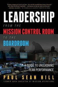 Leadership from the Mission Control Room to the Boardroom : A Guide to Unleashing Team Performance - Paul Sean Hill