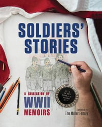 Soldiers' Stories : A Collection of WWII Memoirs - Myra Miller Phd