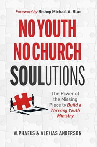 No Youth, No Church SOULutions : The Power of the Missing Piece to Build a Thriving Youth Ministry - Alphaeus Anderson