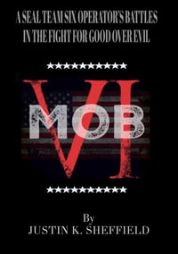 Mob VI : A Seal Team Six Operator's Battles in the Fight for Good over Evil - Justin Sheffield