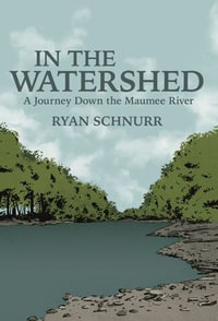 In the Watershed : A Journey Down the Maumee River - Ryan Schnurr