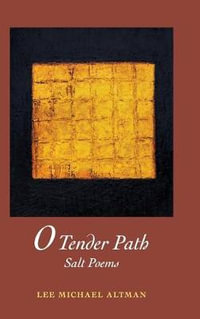 O Tender Path : Salt Poems - Lee M. Altman