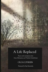 A Life Replaced : Poems with Translations from Anna Akhmatova and Vladimir Gandelsman - Olga Livshin