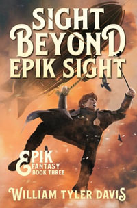 Sight Beyond Epik Sight : A Steampunk Fantasy Romp - William Tyler Davis