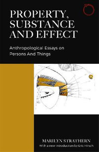 Property, Substance, and Effect : Anthropological Essays on Persons and Things - Marilyn Strathern