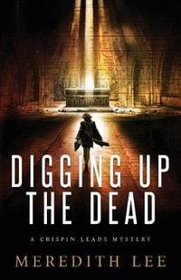 Digging Up the Dead : A Crispin Leads Mystery - Meredith Lee