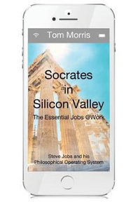 Socrates in Silicon Valley : The Essential Jobs @Work - Tom Morris