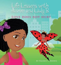 Life Lessons with Jasmin and Lady B. : Love Does Not Hurt - Dr Valerie L Brown