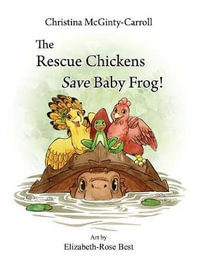 The Rescue Chickens Save Baby Frog! : Rescue Chickens - Christina McGinty-Carroll