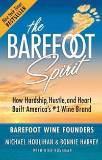 The Barefoot Spirit : How Hardship, Hustle, and Heart Built America's #1 Wine Brand - Michael Houlihan