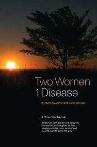 Two Women 1 Disease : A Three Year Memoir Written by both patient and caregiver of a mother and daughter as they struggle with life, love, s - Beth Pauvlinch