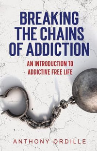 Breaking the Chains of Addiction : An Introduction to Addiction-Free Life - Anthony Ordille