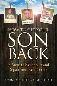 How to Get Your Son Back : 7 Steps to Reconnect and Repair Your Relationship - Kevin Fall