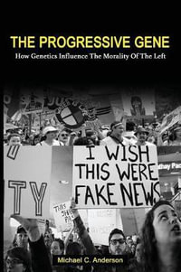 The Progressive Gene : How Genetics Influence the Morality of the Left - Michael C Anderson