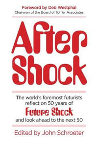 After Shock : The World's Foremost Futurists Reflect on 50 Years of Future Shock-and Look Ahead to the Next 50 - John Schroeter