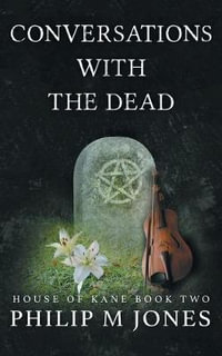 Conversations With The Dead : House of Kane Book Two - Philip M Jones