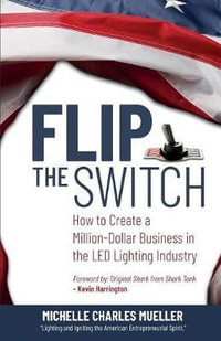 Flip the Switch : How to Create a Million-Dollar Business in the Lighting Industry - Michelle Charles Mueller