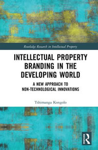 Intellectual Property Branding in the Developing World : A New Approach to Non-Technological Innovations - Tshimanga Kongolo