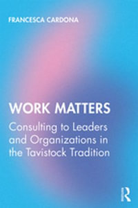 Work Matters : Consulting to leaders and organizations in the Tavistock tradition - Francesca Cardona