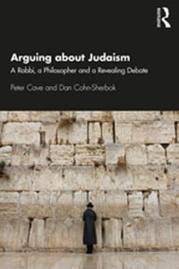 Arguing about Judaism : A Rabbi, a Philosopher and a Revealing Debate - Peter Cave