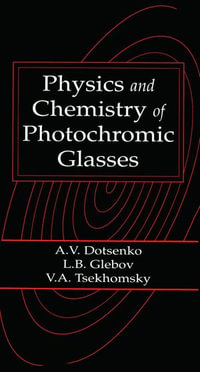 Physics and Chemistry of Photochromic Glasses : Laser & Optical Science & Technology - Alexander V. Dotsenko
