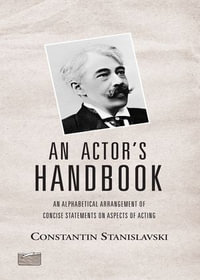 An Actor's Handbook : An Alphabetical Arrangement of Concise Statements on Aspects of Acting, Reissue of first edition - Elizabeth Reynolds Hapgood