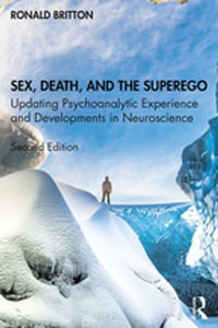 Sex, Death, and the Superego : Updating Psychoanalytic Experience and Developments in Neuroscience - Ronald Britton