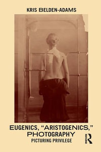 Eugenics, 'Aristogenics', Photography : Picturing Privilege - Kris Belden-Adams