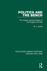 Politics and the Bench : The Judges and the Origins of the English Civil War - W. J. Jones