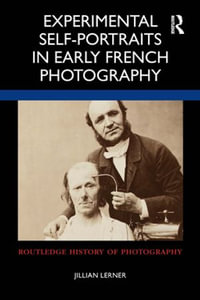 Experimental Self-Portraits in Early French Photography : Routledge History of Photography - Jillian Lerner