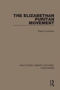 The Elizabethan Puritan Movement : Routledge Library Editions: Puritanism - Patrick Collinson