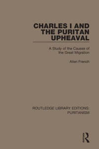 Charles I and the Puritan Upheaval : A Study of the Causes of the Great Migration - Allen French