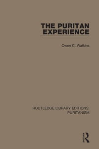 The Puritan Experience : Routledge Library Editions: Puritanism - Owen C. Watkins
