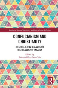 Confucianism and Christianity : Interreligious Dialogue on the Theology of Mission - Edmund KeeFook Chia