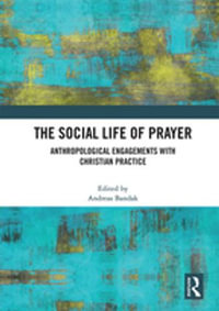 The Social Life of Prayer : Anthropological Engagements with Christian Practice - Author