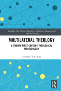 Multilateral Theology : A 21st Century Theological Methodology - Timothy T.N Lim