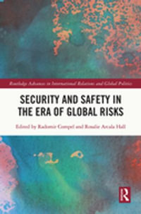 Security and Safety in the Era of Global Risks : Routledge Advances in International Relations and Global Politics - Radomir Compel