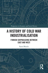 A History of Cold War Industrialisation : Finnish Shipbuilding between East and West - Saara Matala